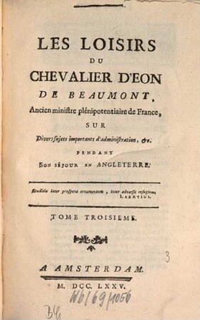 Les Loisirs Du Chevalier D'Eon De Beaumont, Ancien ministre plénipotentiaire de France; Sur Divers sujets importants d'administration, &c. Pendant Son Séjour En Angleterre, 3