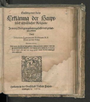 Einfältige vnd kurtze Erklärung der Hauptstück Christlicher Religion : In wenig Predigten zusammen gefasset vnd gründlich erkläret
