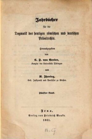 Jahrbücher für die Dogmatik des heutigen römischen und deutschen Privatrechts. 5, 5. 1861