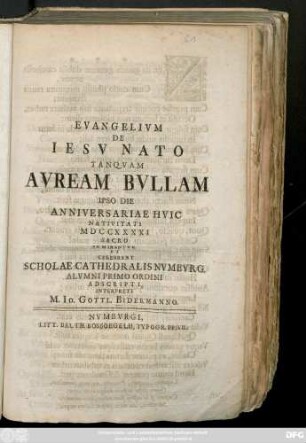 Evangelivum De Iesv Nato Tanqvam Avream Bvllam Ipso Die Anniversariae Hvic Nativitati MDCCXXXXI Sacro Admirantvr Et Celebrant Scholae Cathedralis Nvmbvrg ...