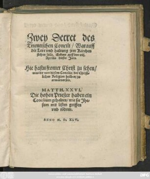 Zwey Decret des || Trientischen Concili/ Warauff || die Lere vnd haltung jrer Kirchen || stehen solle. Erkent auff den viij.|| Aprilis dieses Jars.|| ... ||