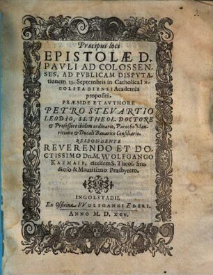 Praecipui loci Epistolae D. Pavli Ad Colossenses : Ad Pvblicam Dispvtationem 25. Septembris in Catholica Ingolstadiensi Academia propositi