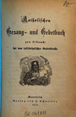 Katholisches Gesang- und Gebetbuch zum Gebrauche bei dem (alt)katholischen Gottesdienste. 1