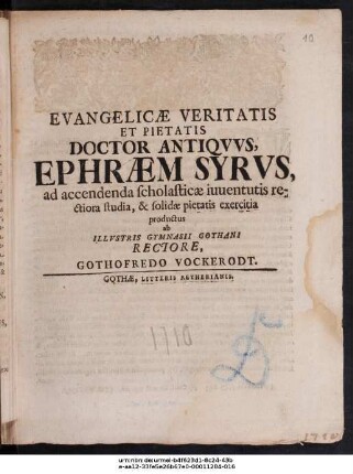 Evangelicæ Veritatis Et Pietatis Doctor Antiqvvs, Ephræm Syrvs, ad accendenda scholasticæ iuuentutis rectiora studia, & solidæ pietatis exercitia productus ab Illvstris Gymnasii Gothani Rectore, Gothofredo Vockerodt : [P.P. X. Avgvsti, M DCCX.]