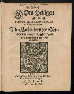 Ein Gesprech || VOm Heiligen || Abendmal.|| Geschehen in Lateinischer Sprache/ vnd || nu Deutsch verzeichnet.|| ... D.N.I.C.S.||