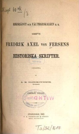 Riksrådet och Fättmarskalken m.m. Grefve Fredrik Axel von Fersens Historiska Skrifter. Utgifna af R. M. Klinckowström, 3