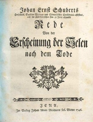 Johan Ernst Schuberts Hochfürstl. Sachsen-Weimar- und Eisenachischen Consistorial-assessors ... Rede Von der Erscheinung der Selen nach dem Tode