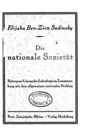 Die nationale Sozietät : Beitrag zur Lösung der Judenfrage im Zusammenhang mit dem allgemeinen nationalen Problem / Elijahu Ben-Zion Sadinsky