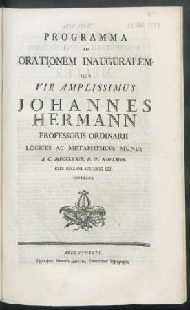 Programma Ad Orationem Inauguralem Qua Vir Amplissimus Johannes Hermann Professoris Ordinarii Logices Ac Metaphysices Munus A. C. MDCCLXXIX. D. IV. Novembr. Ritu Solenni Aditurus Est Invitans