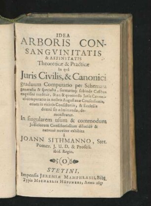 Idea Arboris Consanguinitatis & Affinitatis Theoreticae & Practicae : In qua Iuris Civilis, Canonici graduum Computatio per Schemata ... traditur, & an & quomodo Iuris Canonici computatio in nostris Augustanae Confessionis, etiam in vicinis Consistoriis, & Ecclesiis dextre sit admittenda, demonstratur