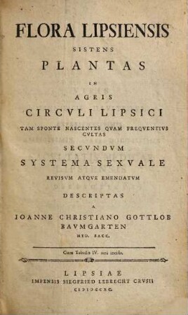 Flora Lipsiensis Sistens Plantas In Agris Circvli Lipsici Tam Sponte Nascentes Qvam Freqventivs Cvltas Secvndvm Systema Sexvale Revisvm Atqve Emendatvm
