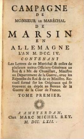 Campagne de Monsieur Le Maréchal De Marsin en Allemagne L'An M. DCC. IV. : Contenant Les Lettres de ce Maréchal & celles de plusieurs autres Officiers-Généraux au Roi & à Mr. de Chamillart, ..., T. 1