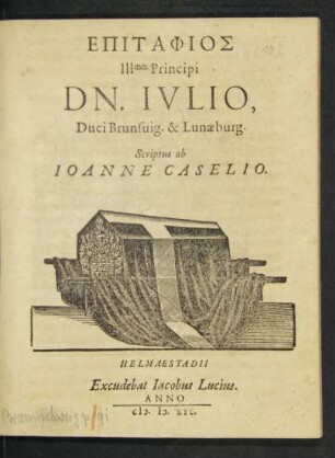 EPITAPHIOS || Illmo. Principi || DN. IVLIO,|| Duci Brunsuig. & Lunaeburg.|| Scriptus ab || IOANNE CASELIO.||