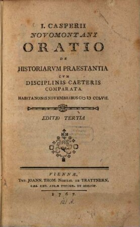 I. Casperii Novomontani Oratio De Historiarum Praestantia Cum Disciplinis Caeteris Comparata : Habita Nonis Novembribus MDCCLVII.