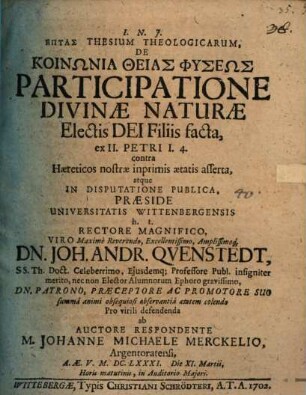 Heptas Thesium Theologicarum, De Koinōnia Theias Physeōs Participatione Divinæ Naturæ Electis Dei Filiis facta : ex II. Petri I. 4. contra Hæreticos nostræ inprimis ætatis asserta ...