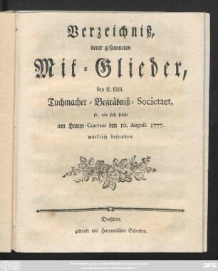 Verzeichniß, derer gesammten Mit-Glieder, bey E. Löbl. Tuchmacher-Begräbniß-Societaet, so, wie sich solche am Haupt-Convent den 10. August. 1777. würklich befunden