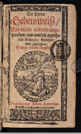 Der Psalter Gebetsweiß : Mit vielen andern angehenckten, vnd newlich zugethanen Gebeten, Gebessert vnd gemehret; Sampt einem Register
