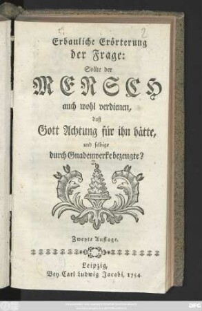 Erbauliche Erörterung der Frage: Sollte der Mensch auch wohl verdienen, daß Gott Achtung für ihn hätte, und selbige durch Gnadenwerke bezeugte?