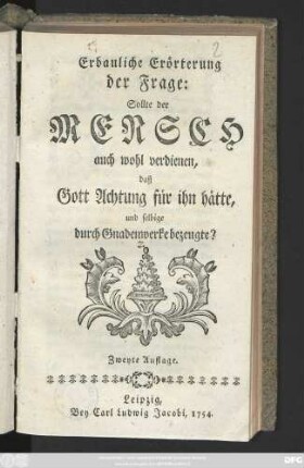 Erbauliche Erörterung der Frage: Sollte der Mensch auch wohl verdienen, daß Gott Achtung für ihn hätte, und selbige durch Gnadenwerke bezeugte?