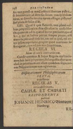 Disputationum Philosophicarum Sexta, continens Regulas V. circa doctrinam Causae Et Causati Respondente publice Johanne Heinrico Blendinger/ Noriberg