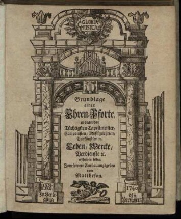 Grundlage einer Ehren-Pforte, woran der Tüchtigsten Capellmeister, Componisten, Musikgelehrten, Tonkünstler [et]c. Leben, Wercke, Verdienste [et]c. erscheinen sollen