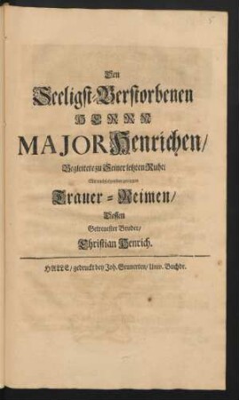 Den Seeligst-Verstorbenen Herrn Major Henrichen/ Begleitete zu Seiner letzten Ruhe
