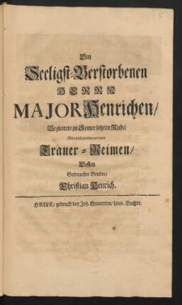 Den Seeligst-Verstorbenen Herrn Major Henrichen/ Begleitete zu Seiner letzten Ruhe