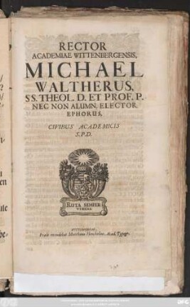 Rector Academiae Wittenbergensis, Michael Waltherus, SS. Theol. D. Et Prof. P. Nec Non Alumn. Elector. Ephorus, Civibus Academicis S. P. D. : [P. P. Dominica Esto Mihi, festo die Petri Cathedr. in fastis, Anno, post Dei hominumque consanguinitatem publicatam, MDCXCI.]