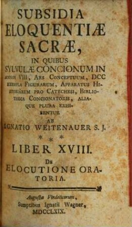 Subsidia Eloquentiae Sacrae : In Quibus Sylvulae Concionum In Annos VIII, Ars Conceptuum, DCC Exempla Figurarum, Apparatus Historiarum Pro Catechesi, Bibliotheca Concionatoris, Aliaque Plura Exhibentur, 18. De Elocutione Oratoria