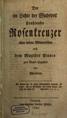 Der im Lichte der Wahrheit strahlende Rosenkreuzer : allen lieben Mitmenschen auch dem Magister Pianco [i.e. Hans Karl Frh. von Ecker und Eckhoffen] zum Nutzen hingestellt