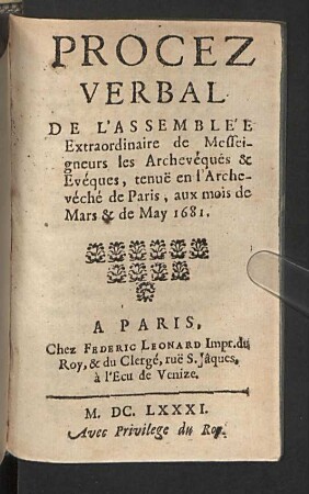 Procez Verbal De L'Assemblée Extraordinaire de Messeigneurs les Archevéques & Evéques : tenue en l'Archevéché de Paris, aux mois de Mars & de May 1681
