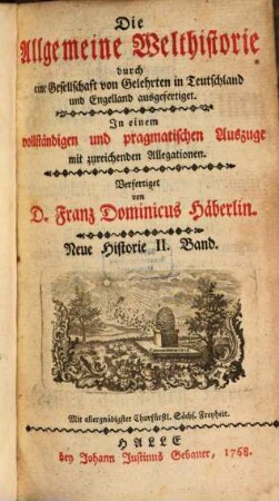 Die Allgemeine Welthistorie durch eine Gesellschaft von Gelehrten in Teutschland und Engelland ausgefertiget : In einem vollständigen und pragmatischen Auszuge mit zureichenden Allegationen, 2. Neue Historie ; Bd. 2