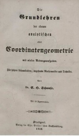 Die Grundlehren der ebenen analytischen oder Coordinatengeometrie mit vielen Uebungsaufgaben : Für höhere Lehranstalten, angehende Mathematiker und Techniker ; Mit 10 Figurentafeln