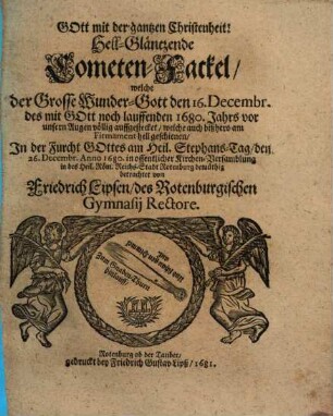 Hell-gläntzende Cometen-Fackel, welche der grosse Wunder-Gott den 16. Decembr. des mit Gott noch lauffenden 1680. Jahrs vor unsern Augen völlig auffgestecket, welche auch bißhero am Firmament hell geschienen