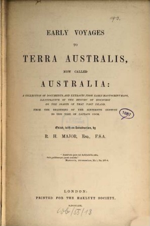 Early voyages to Terra Australis, now called Australia : a collection of documents, and extracts from early manuscript maps, illustrative of the history of discovery on the coasts of that vast island, from the beginning of the sixteenth century to the time of Captain Cook