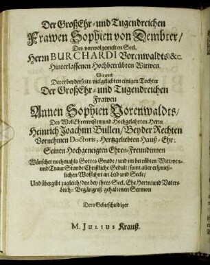 Der Groß Ehr- und Tugendreichen Frawen Sophien von Dembter/ Des vorwolgemelten Seel. Herrn Burchardi Vorenwaldts/ &c. Hinterlassenen Hochbetrübten Witwen. Wie auch Derer beyderseits vielgeliebten einigen Tochter Der Groß Ehr- und Tugendreichen Frawen Annen Sophien Vorenwaldts/ Des Wol Ehrenvesten und Hochgelahrten Herrn Heinrich Joachim Bullen/ Beyder Rechten Vornehmen Doctoris [...]