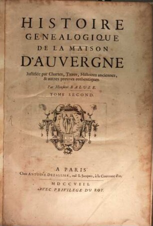 Histoire Genealogique De La Maison D'Auvergne : Justifiée par Chartes, Titres, Histoires anciennes, & autres preuves authentiques. 2