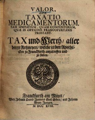 Valor sive taxatio medicamentorum, quae in officinis Francofurtanis prostant : Tax und Werth aller deren Artzneyen ...