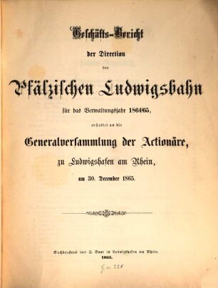 Geschäftsbericht der Direction der Pfälzischen Ludwigsbahn : für das Verwaltungsjahr ... erstellt an d. Generalversammlung der Actionäre zu Ludwigshafen am Rh.. 1864/65 (1865), 30. Dez.