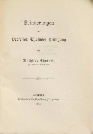 Erinnerungen an Professor Tholucks Heimgang v. Mathilde Tholuck, geb. Freiin v. Gemmingen