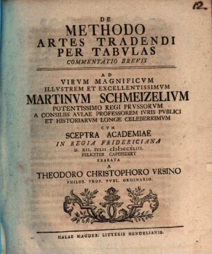 De methodo artes tradendi per tabulas commentatio brevis : ad virum magnificum ... Martinum Schmeizelium ... cum sceptra academiae in Regia Fridericiana d. XII. Iulii MDCCXLIII feliciter capesseret
