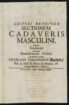 Lectori Benevolo Sectionem Cadaveris Masculini, intimat, Eundemqve ad hujus Demonstrationes Publicas perofficiosè invitat Georgius Theodorus Barthold ...