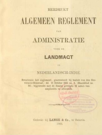 Herdrukt algemeen reglement van administratie voor de landmagt in Nederlandsch-Indie : bevattende het reglement, gearresteerd bij besluit van den Gouverneur-General, dd. 17 October 1831 no. 4, (Staatsblad no. 56), bijgewerkt met de daarop gevolgde 16 nota's van ampliatiën en alteratiën