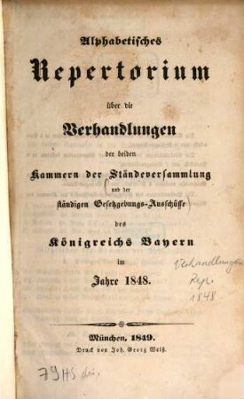 Alphabetisches Repertorium über die Verhandlungen der beiden Kammern der Ständeversammlung und der ständigen Gesetzgebungs-Ausschüsse des Königreichs Bayern : im Jahre .... 1848 (1849)