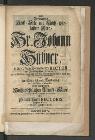 Als Der weiland Hoch-Edle und Hoch-Gelahrte Herr, Hr. Johann Hübner, ... Rector des Hamburgischen Johannei, ... durch einen sanften und seeligen Tod abgefodert wurde ...
