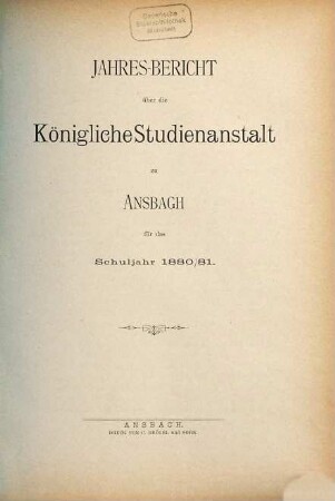 Jahres-Bericht ueber die Königliche Studienanstalt zu Ansbach : für das Schuljahr .... 1880/81