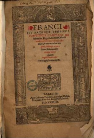 Francisci Patricii Senensis Pontificis Caietani De Institutione Reipub. Libri nouem : historiarum sententiarumque varietate refertissimi, cum annotationibus margineis, indiceque vocabulorum, factorumque memorabilium copiosissimo, literarum serie phyluratim digesto