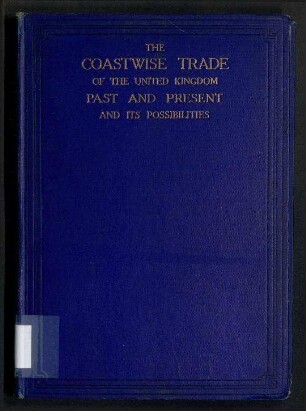 The Coastwise Trade of the United Kingdom - Past and Present and its Possibilities