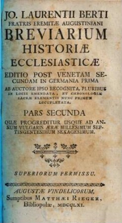 Joannis Laurentii Berti Fratris Eremitae Augustiniani Breviarium Historiae Ecclesiasticae, 2. Quae Progreditur Usque Ad Annum Vulgaris Aerae Millesimum Septingentesimum Sexagesimum