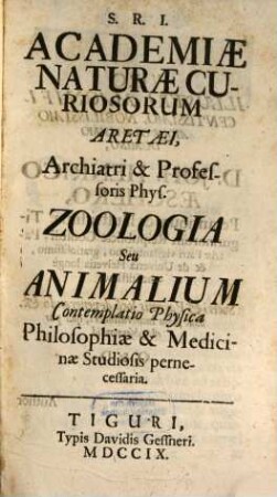 S.R.I. Academiæ Naturæ Curiosorum Aretaei, Archiatri & Professoris Phys. Zoologia Seu Animalium Contemplatio Physica Philosophiæ Studiosis pernecessaria